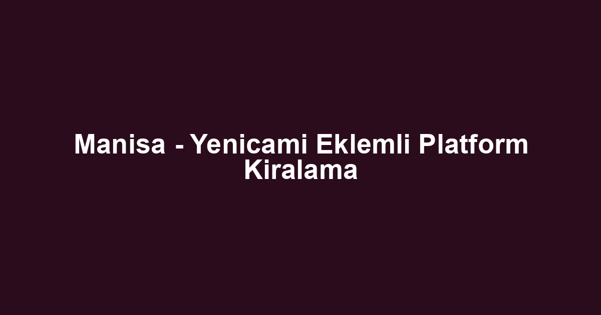 Manisa - Yenicami Eklemli Platform Kiralama