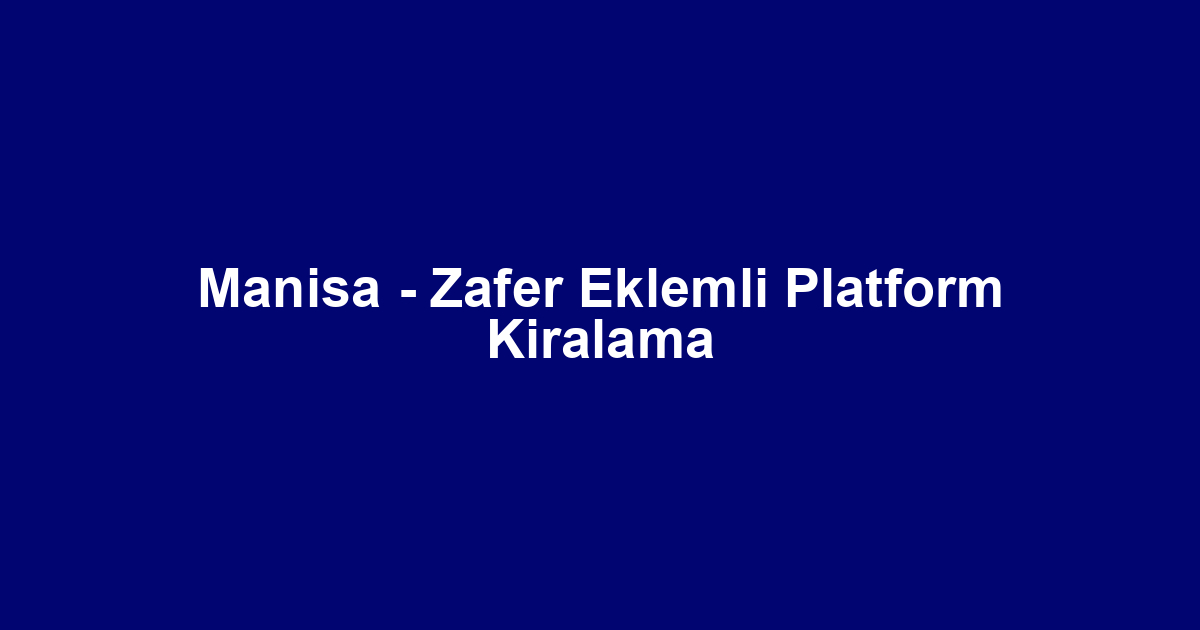 Manisa - Zafer Eklemli Platform Kiralama