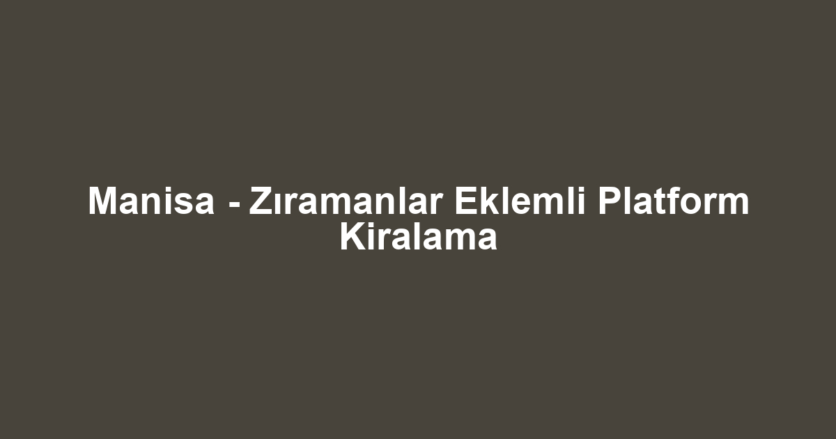 Manisa - Zıramanlar Eklemli Platform Kiralama