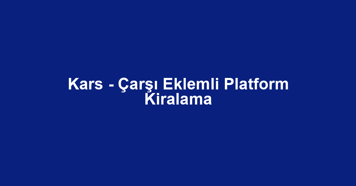 Kars - Çarşı Eklemli Platform Kiralama