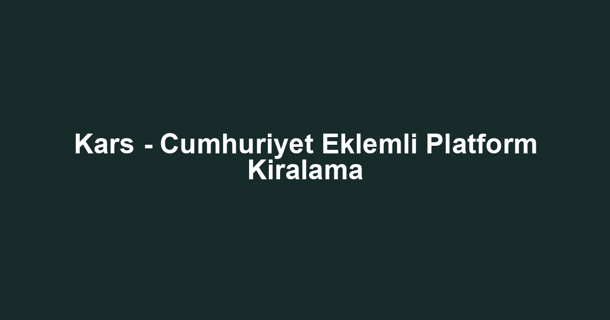 Kars - Cumhuriyet Eklemli Platform Kiralama