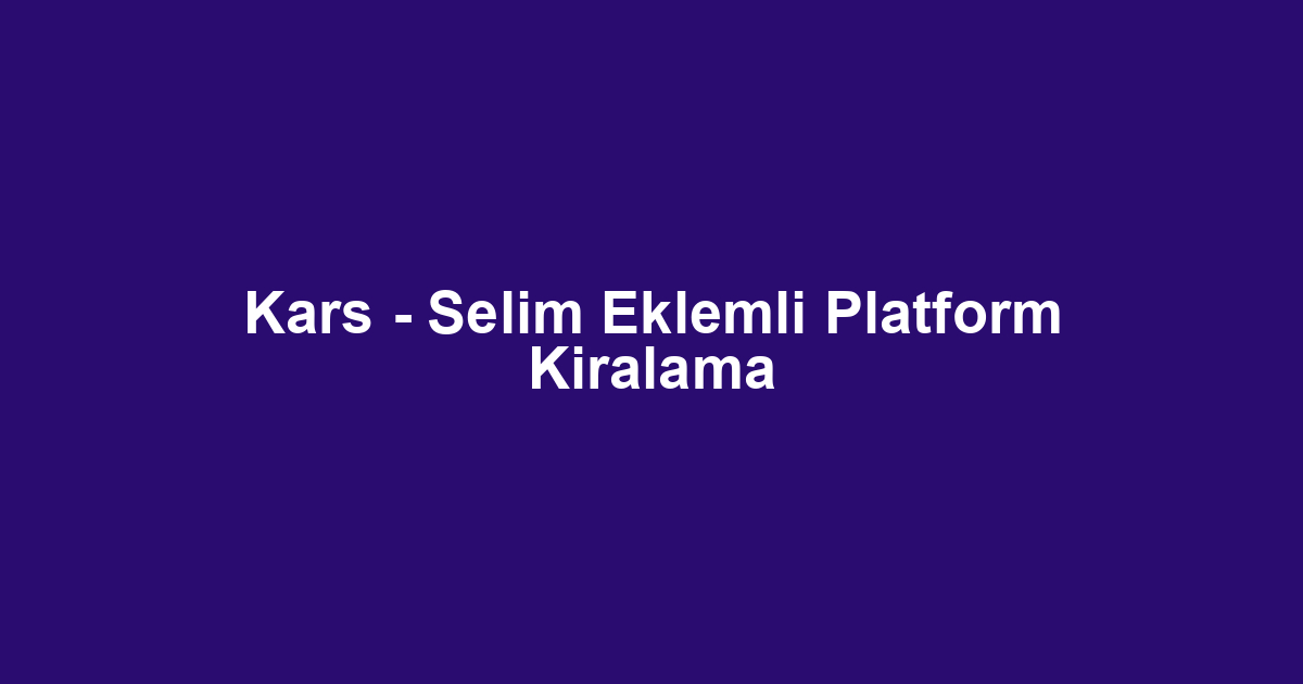 Kars - Selim Eklemli Platform Kiralama