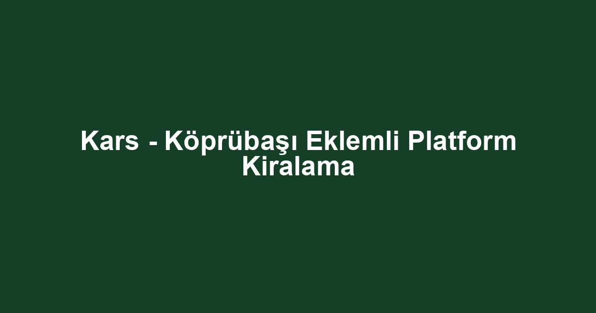 Kars - Köprübaşı Eklemli Platform Kiralama