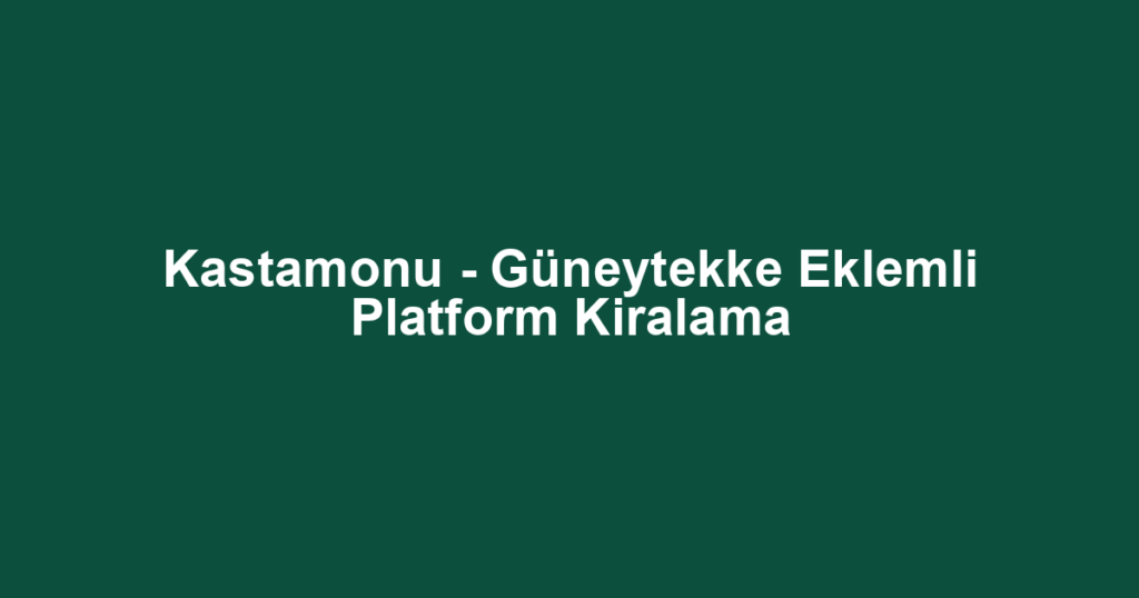 Kastamonu - Güneytekke Eklemli Platform Kiralama