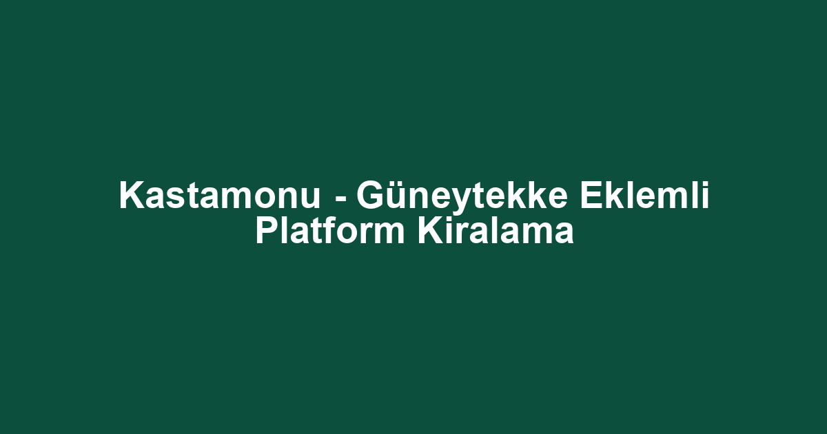Kastamonu - Güneytekke Eklemli Platform Kiralama