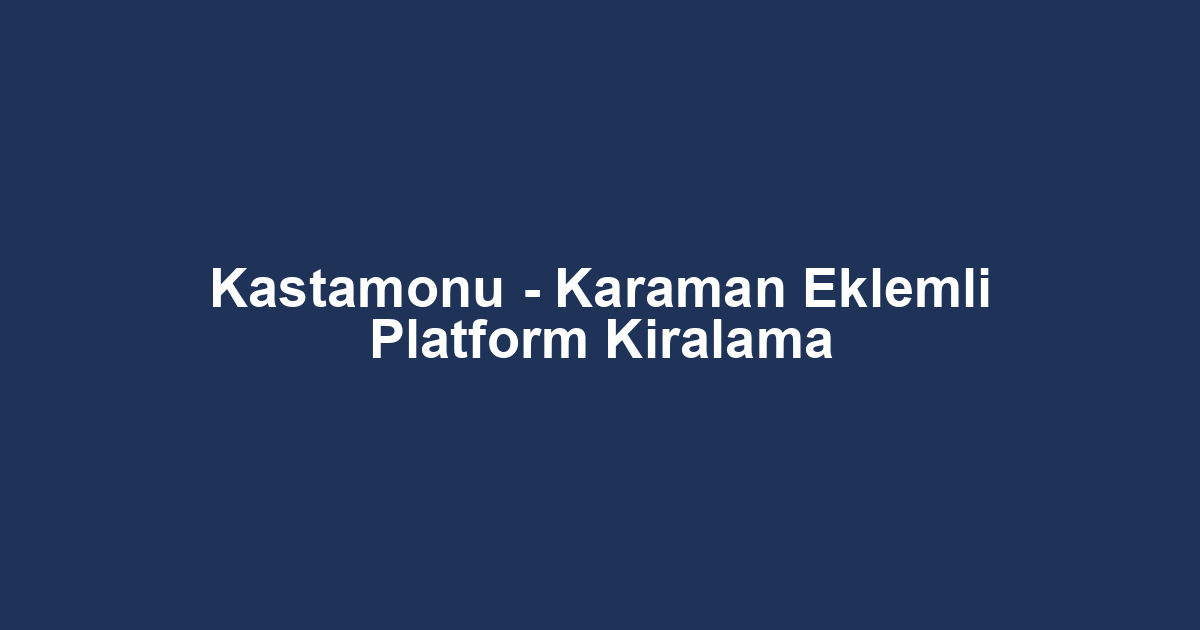 Kastamonu - Karaman Eklemli Platform Kiralama
