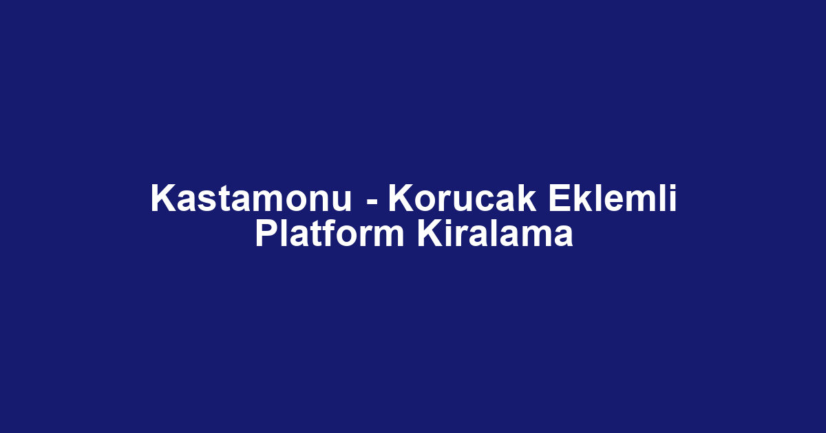 Kastamonu - Korucak Eklemli Platform Kiralama