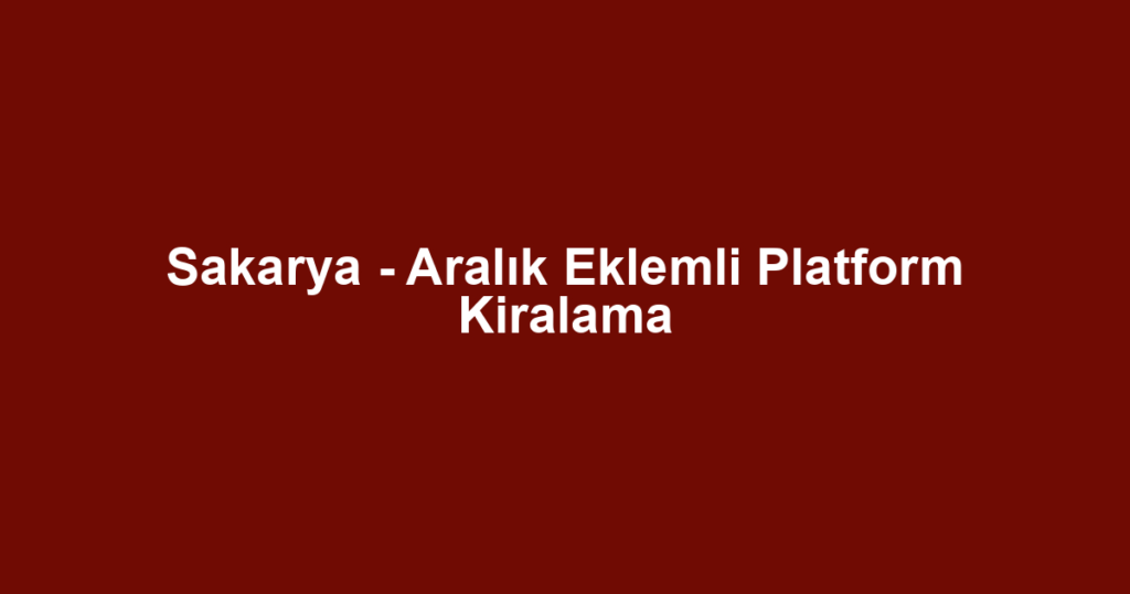 Sakarya - Aralık Eklemli Platform Kiralama