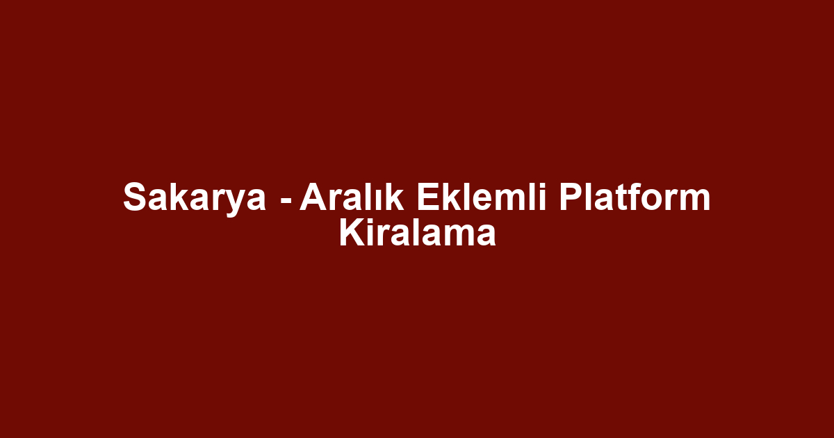 Sakarya - Aralık Eklemli Platform Kiralama
