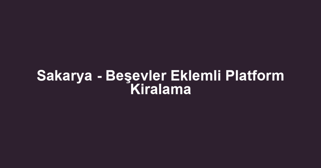 Sakarya - Beşevler Eklemli Platform Kiralama