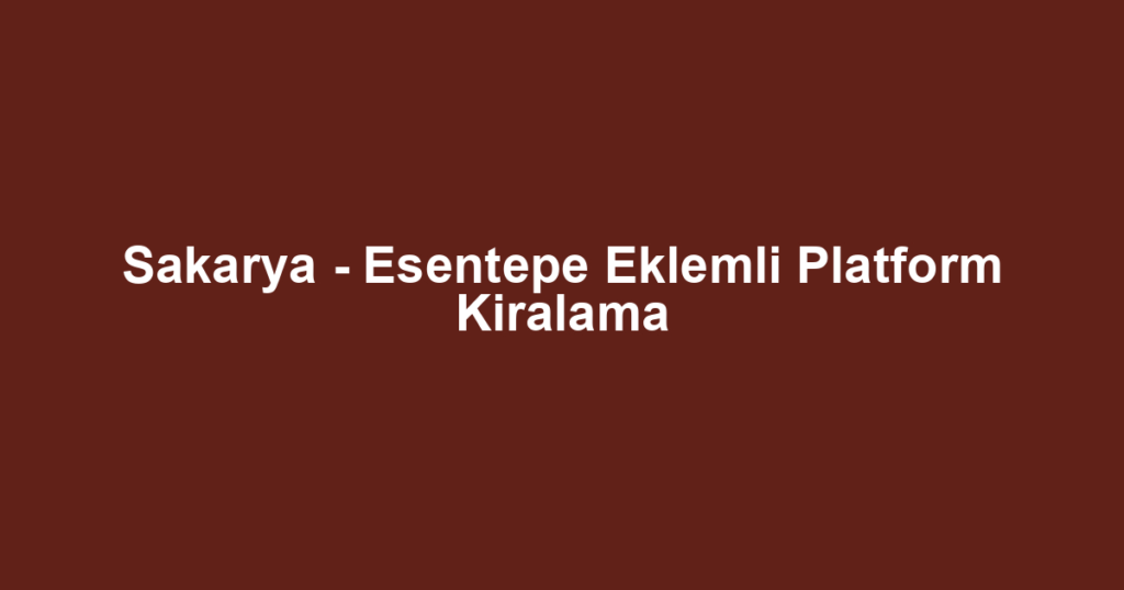 Sakarya - Esentepe Eklemli Platform Kiralama