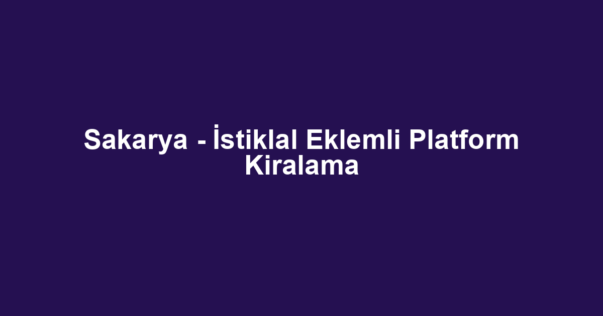 Sakarya - İstiklal Eklemli Platform Kiralama