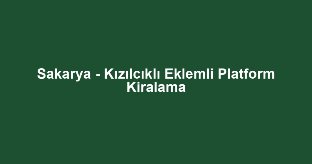 Sakarya - Kızılcıklı Eklemli Platform Kiralama