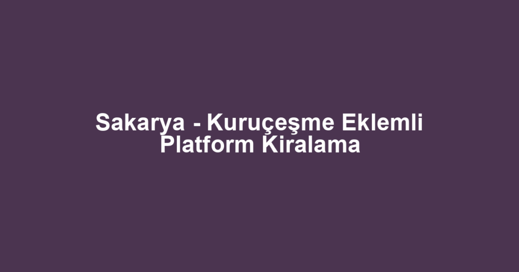 Sakarya - Kuruçeşme Eklemli Platform Kiralama