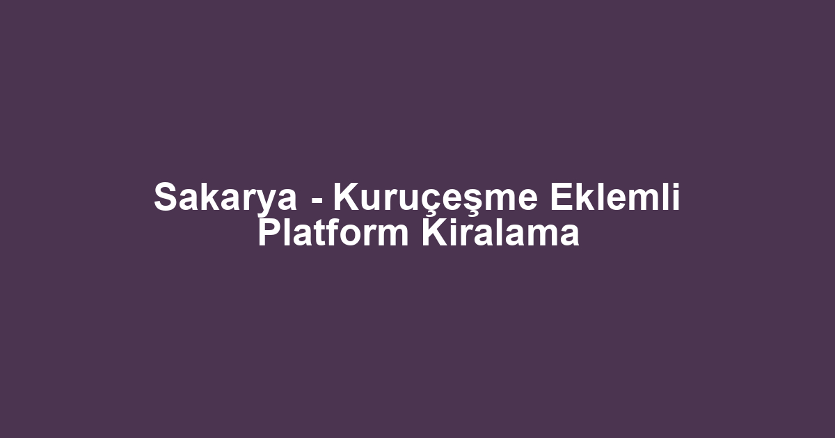 Sakarya - Kuruçeşme Eklemli Platform Kiralama