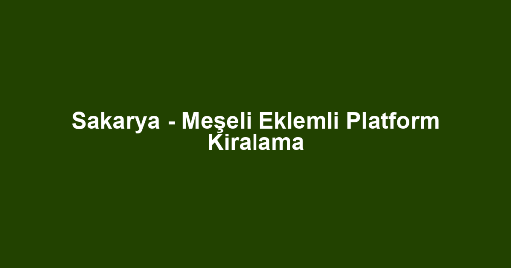 Sakarya - Meşeli Eklemli Platform Kiralama