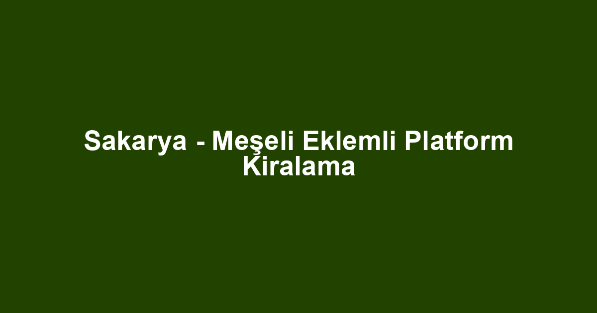 Sakarya - Meşeli Eklemli Platform Kiralama