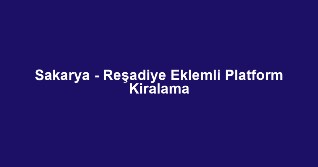 Sakarya - Reşadiye Eklemli Platform Kiralama