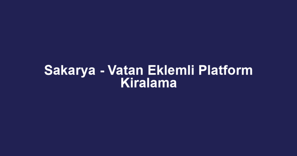 Sakarya - Vatan Eklemli Platform Kiralama