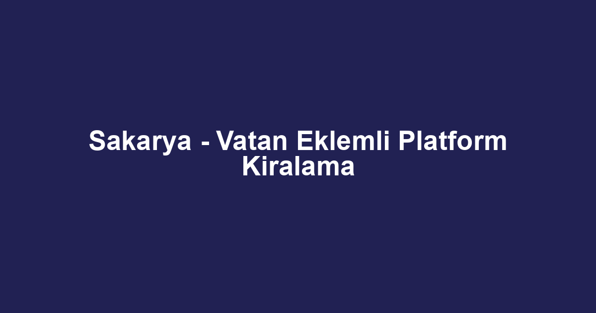 Sakarya - Vatan Eklemli Platform Kiralama