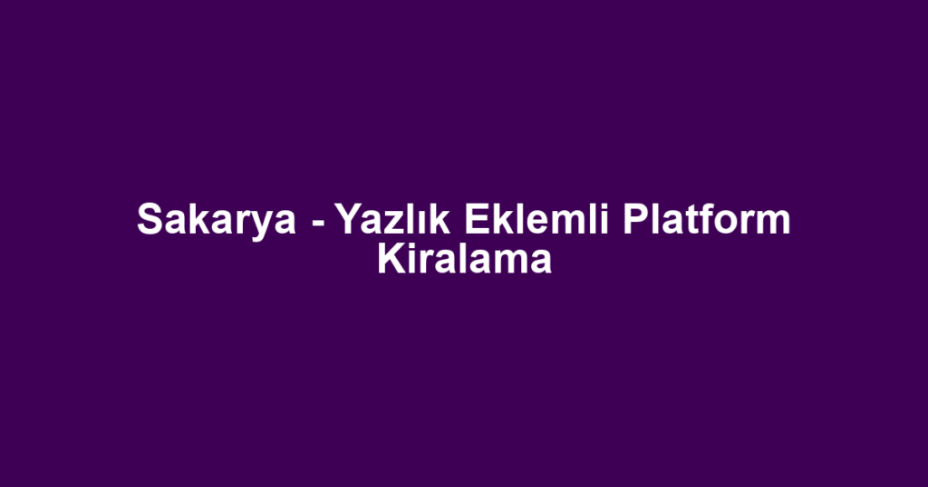 Sakarya - Yazlık Eklemli Platform Kiralama