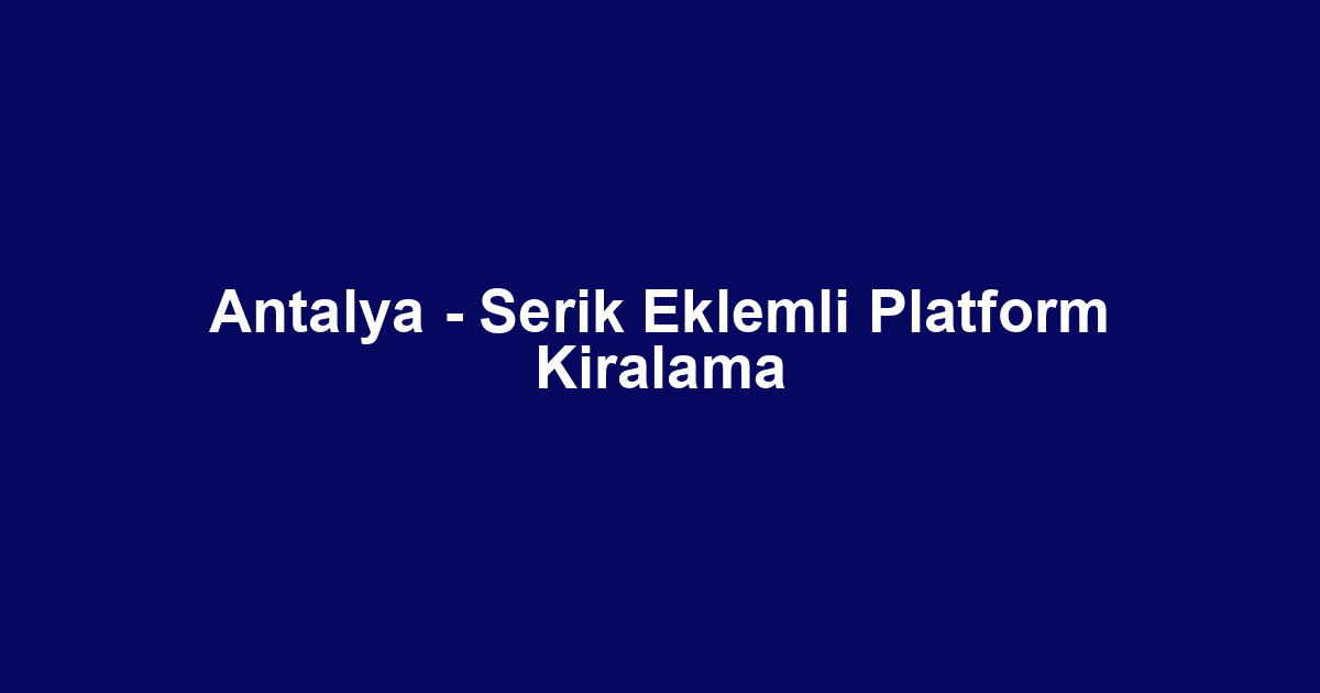 Antalya - Serik Eklemli Platform Kiralama
