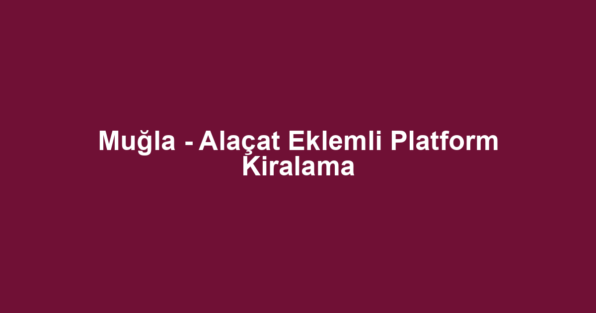 Muğla - Alaçat Eklemli Platform Kiralama