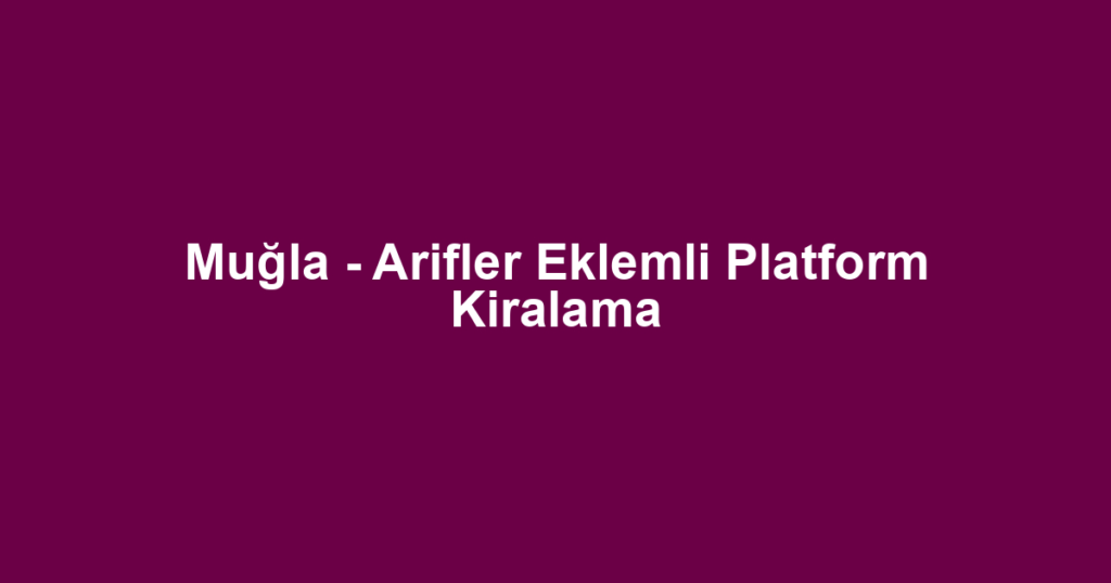 Muğla - Arifler Eklemli Platform Kiralama