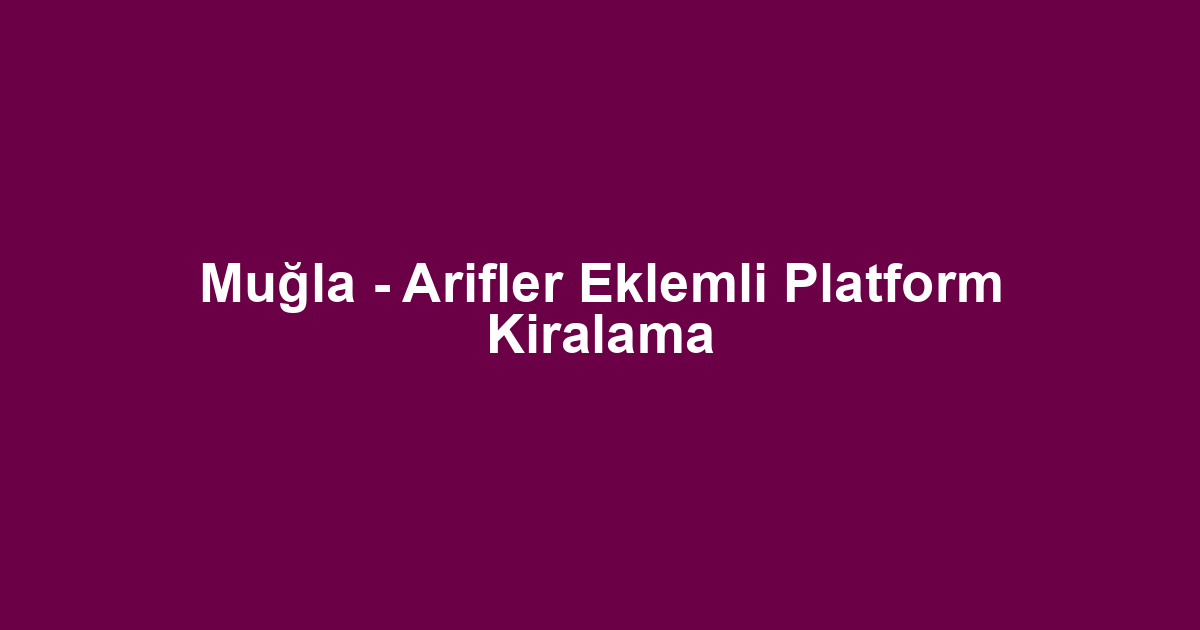 Muğla - Arifler Eklemli Platform Kiralama