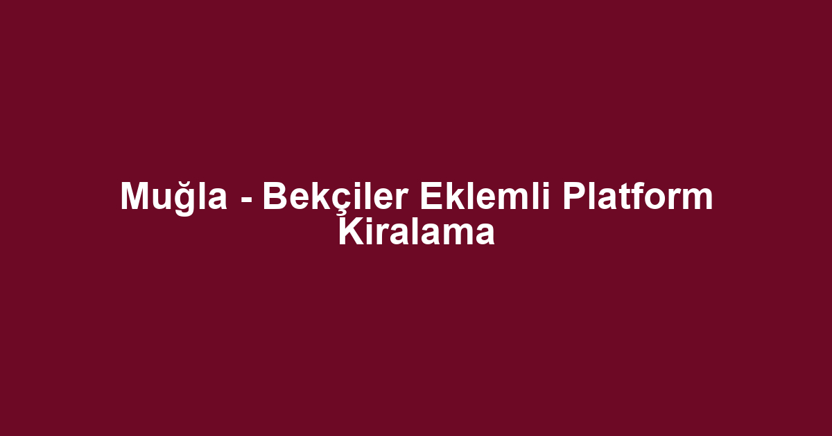 Muğla - Bekçiler Eklemli Platform Kiralama