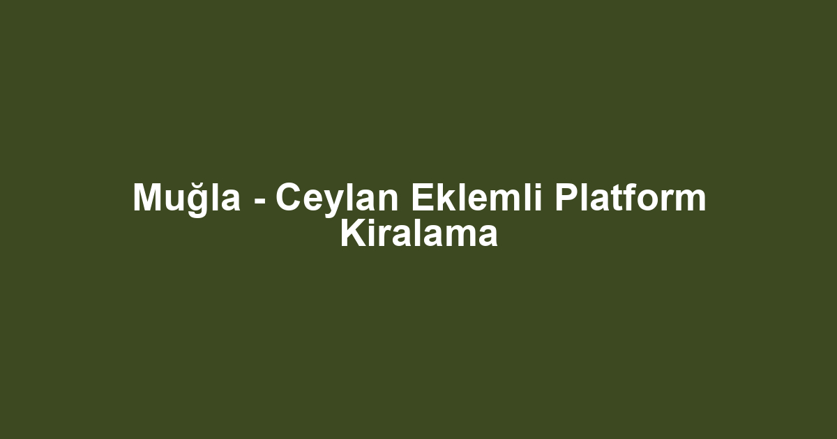Muğla - Ceylan Eklemli Platform Kiralama