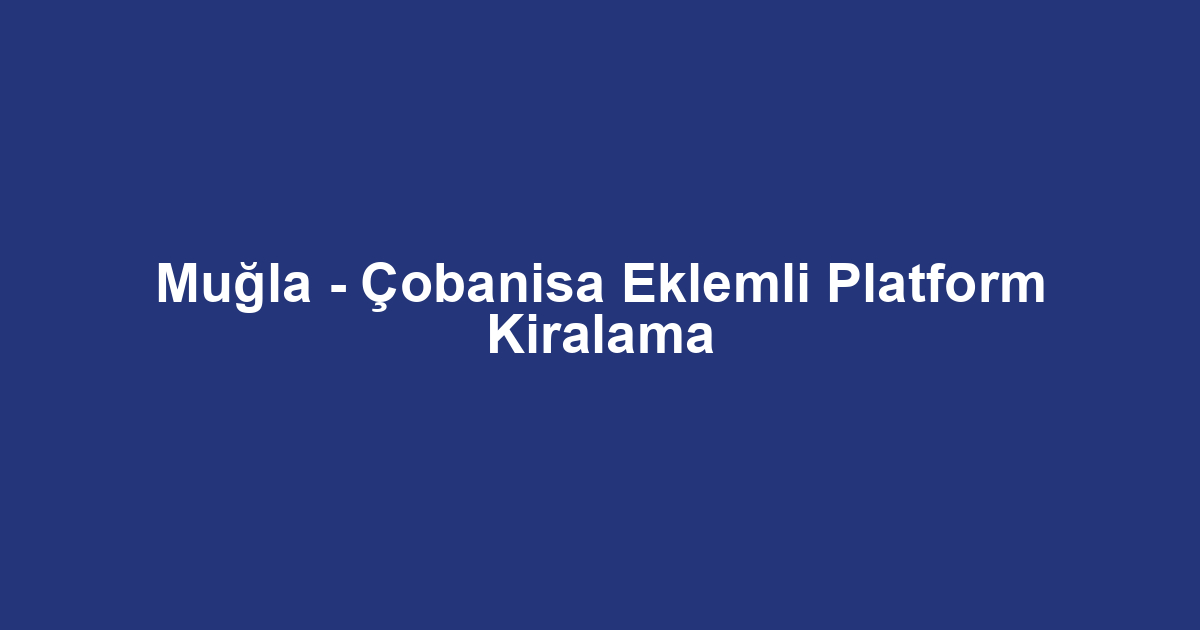 Muğla - Çobanisa Eklemli Platform Kiralama