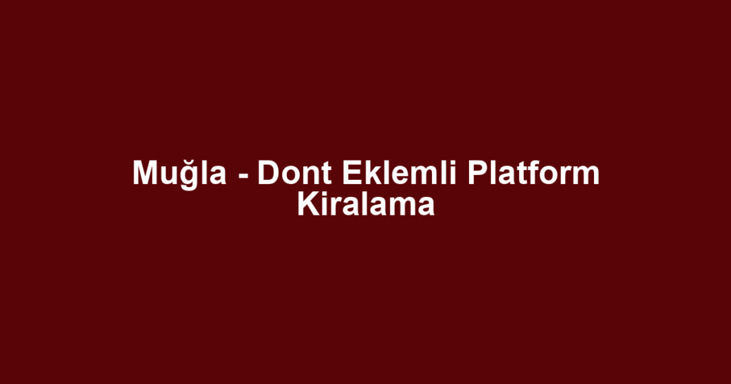 Muğla - Dont Eklemli Platform Kiralama