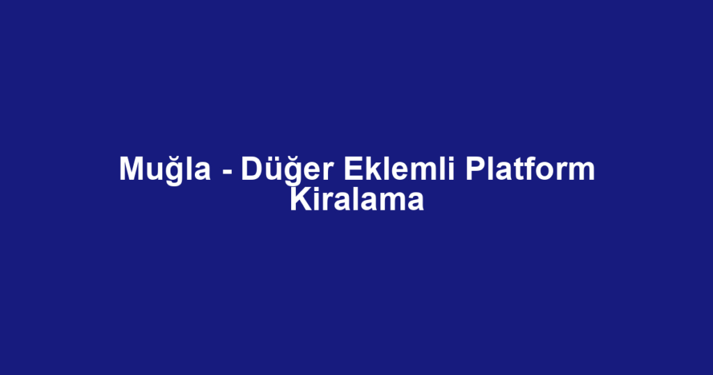 Muğla - Düğer Eklemli Platform Kiralama
