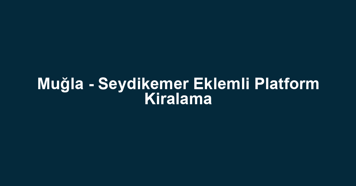 Muğla - Seydikemer Eklemli Platform Kiralama