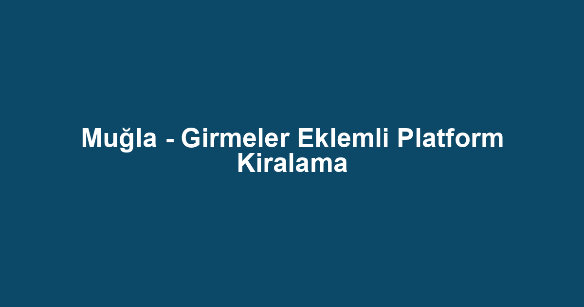 Muğla - Girmeler Eklemli Platform Kiralama