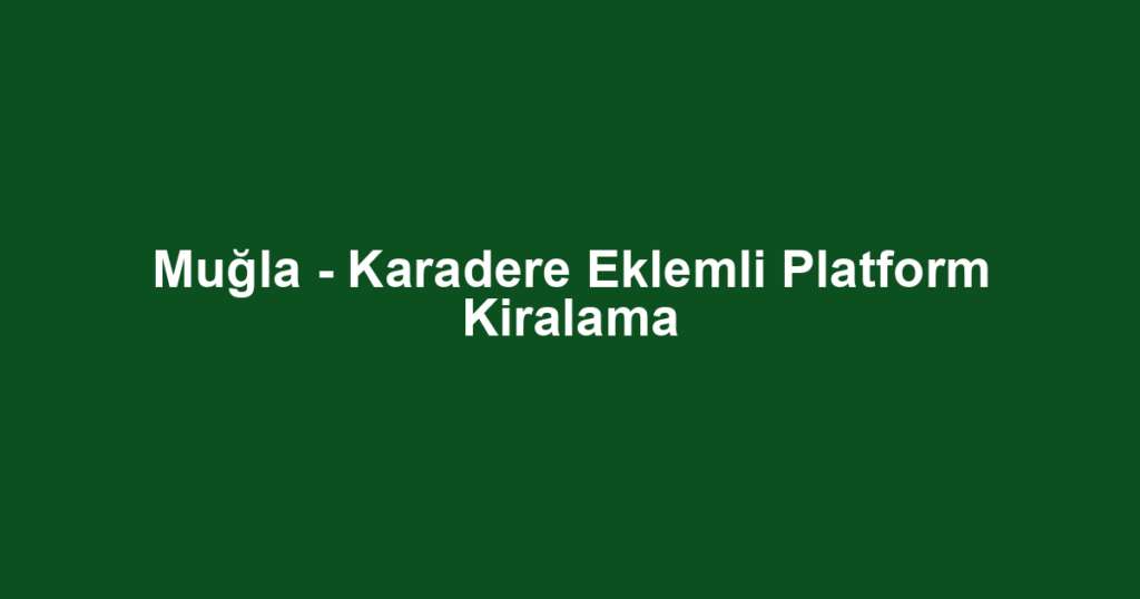 Muğla - Karadere Eklemli Platform Kiralama