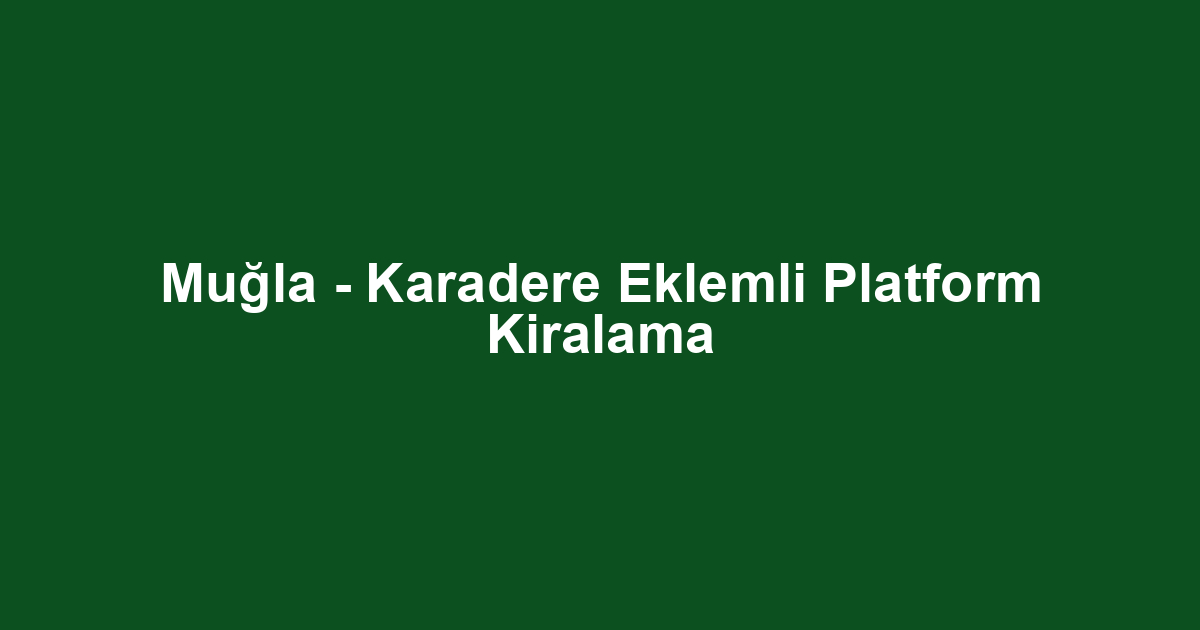 Muğla - Karadere Eklemli Platform Kiralama