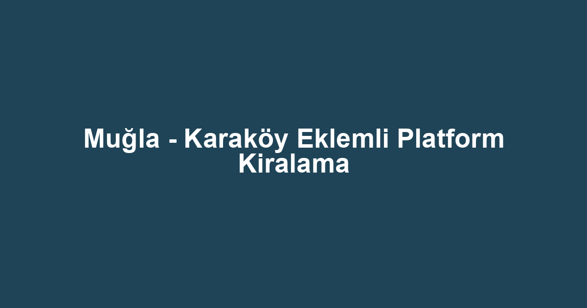 Muğla - Karaköy Eklemli Platform Kiralama