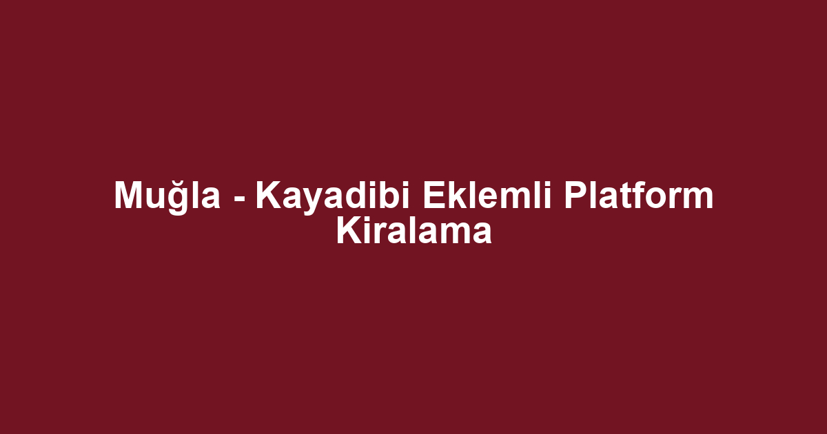 Muğla - Kayadibi Eklemli Platform Kiralama