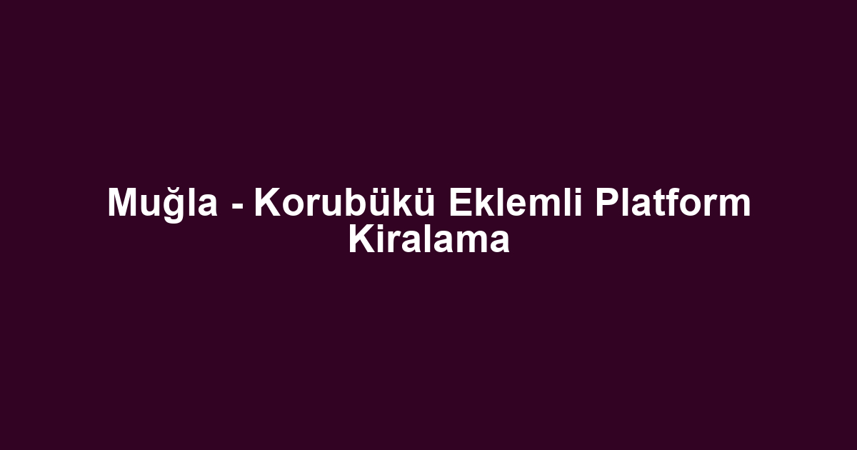Muğla - Korubükü Eklemli Platform Kiralama