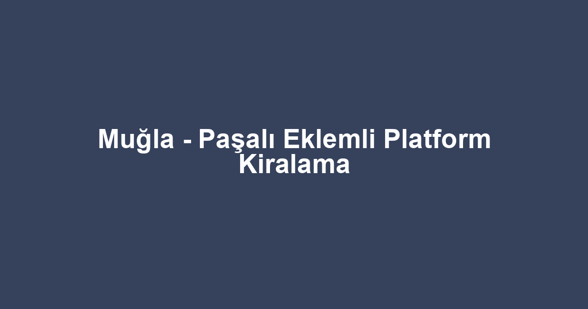 Muğla - Paşalı Eklemli Platform Kiralama