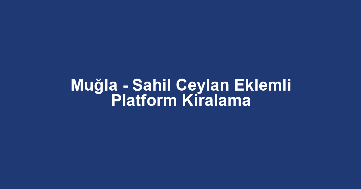 Muğla - Sahil Ceylan Eklemli Platform Kiralama