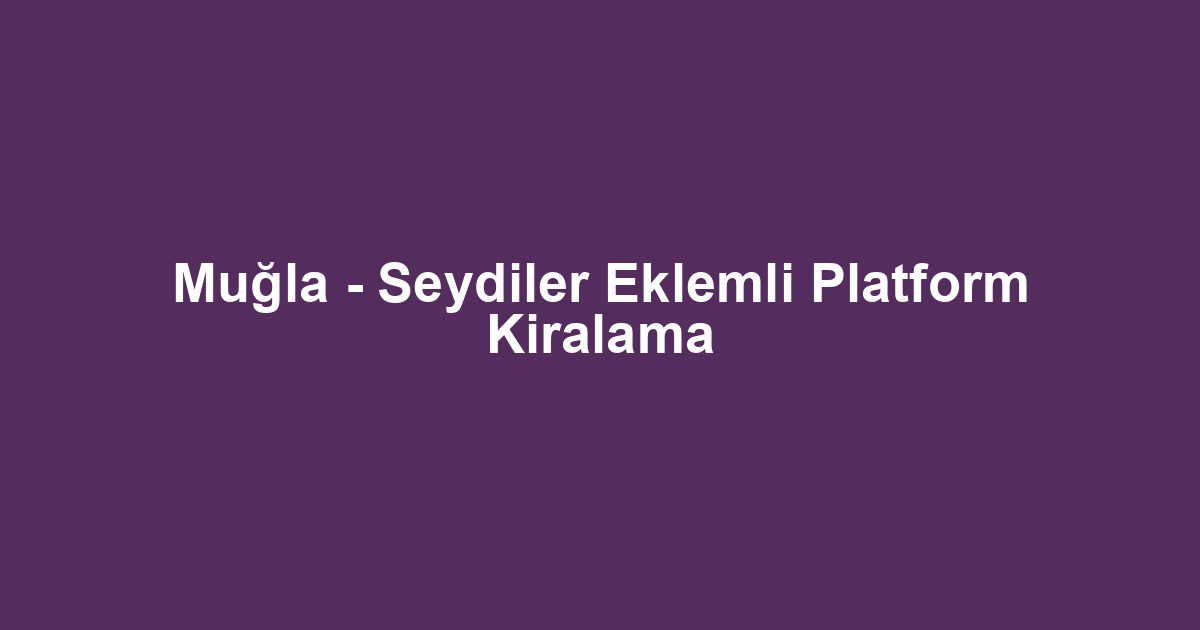 Muğla - Seydiler Eklemli Platform Kiralama