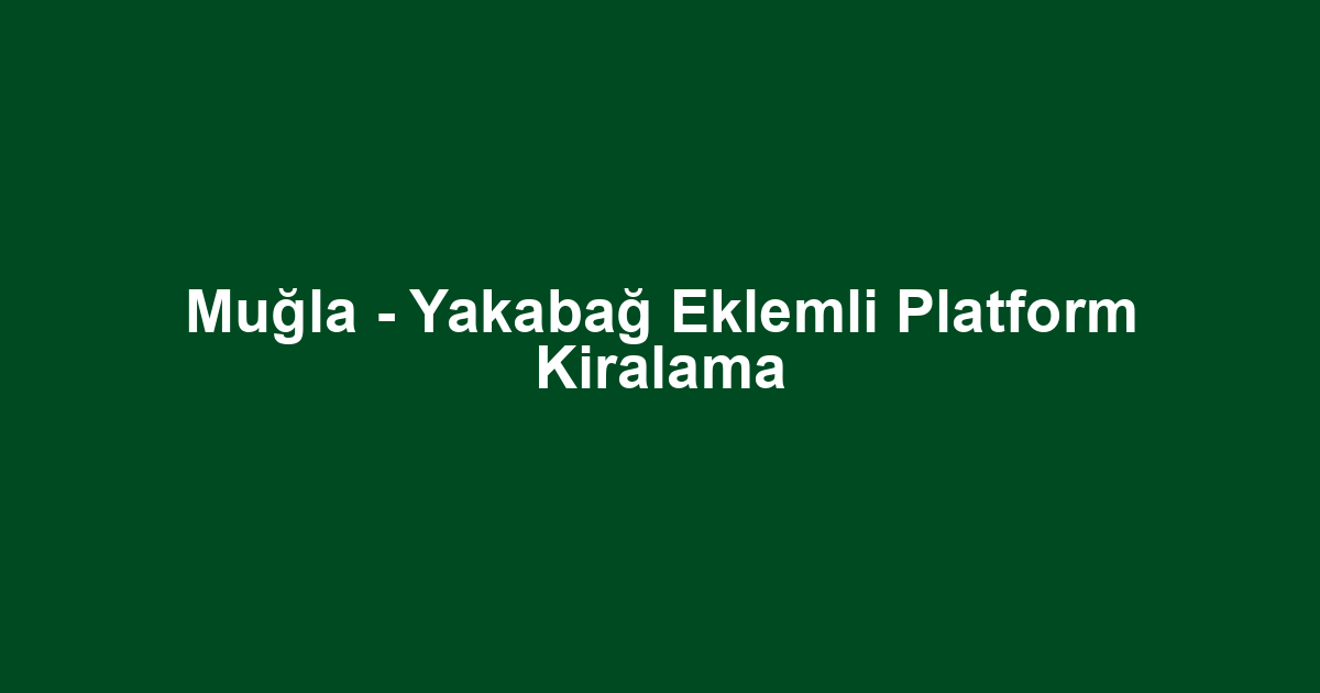 Muğla - Yakabağ Eklemli Platform Kiralama