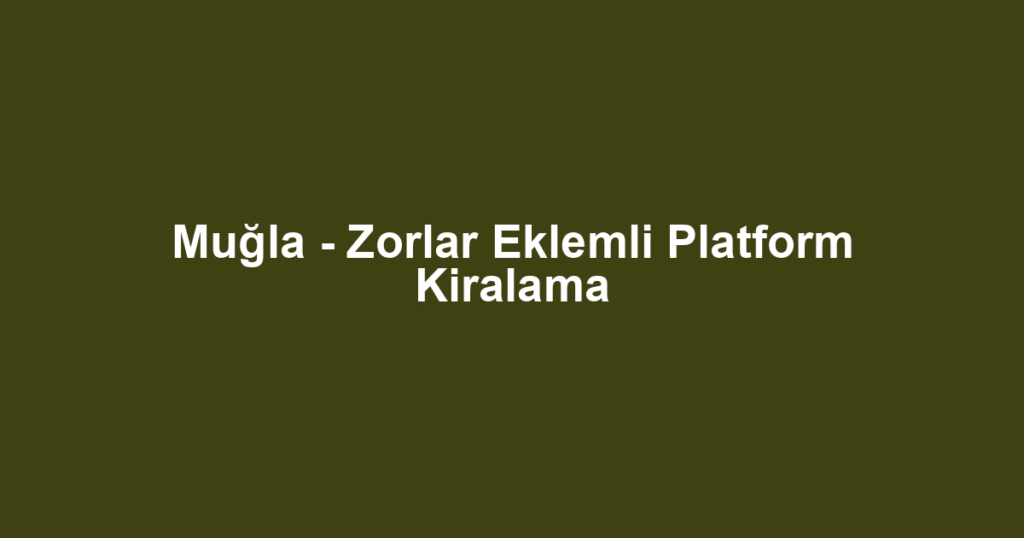 Muğla - Zorlar Eklemli Platform Kiralama
