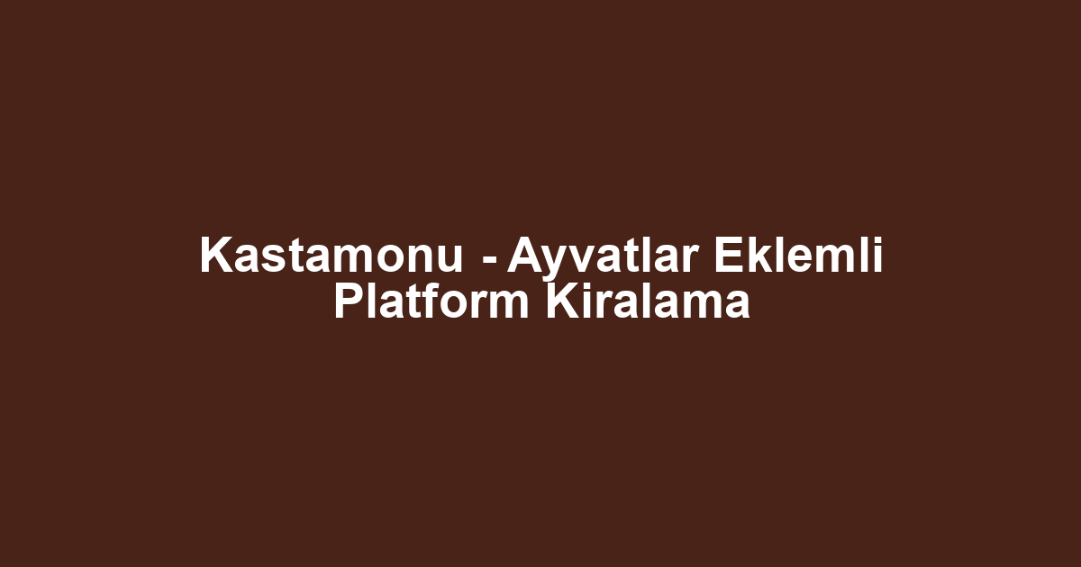 Kastamonu - Ayvatlar Eklemli Platform Kiralama