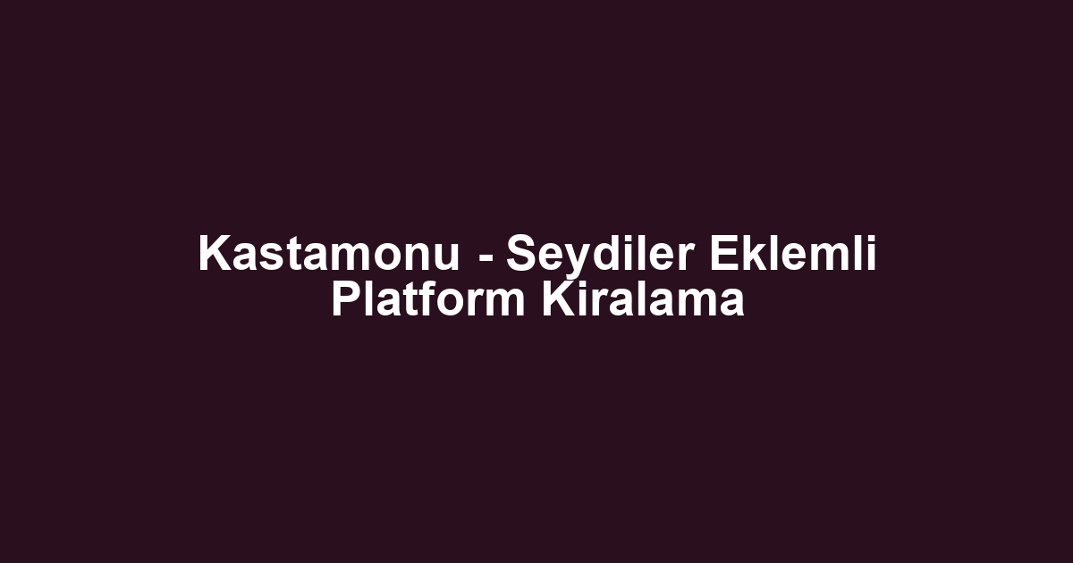 Kastamonu - Seydiler Eklemli Platform Kiralama
