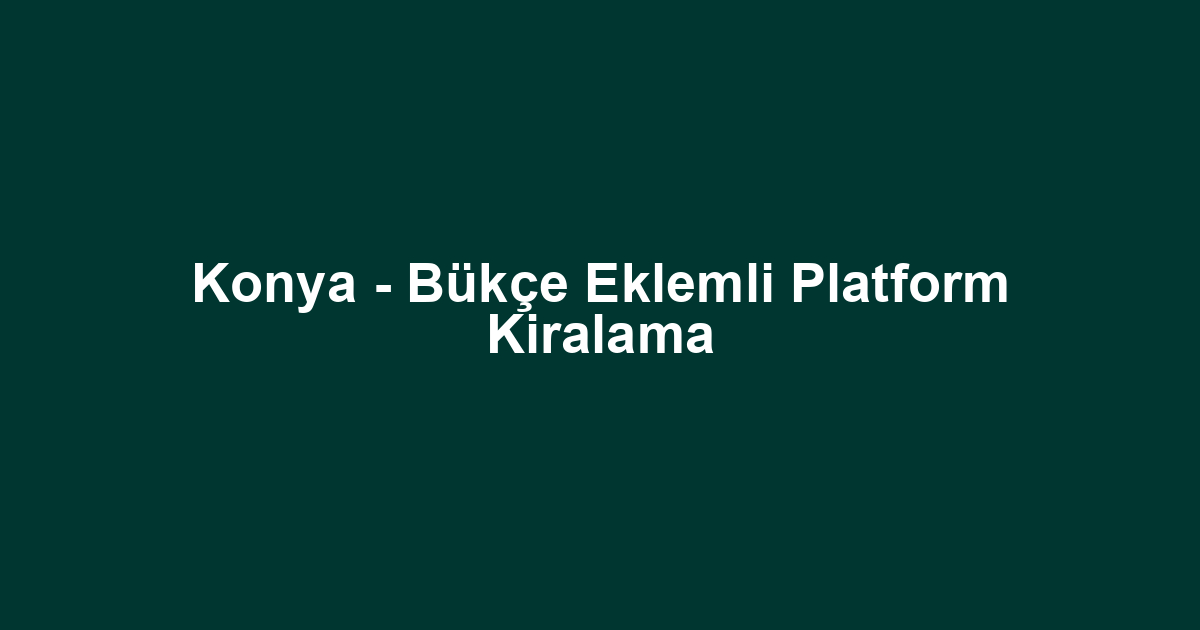 Konya - Bükçe Eklemli Platform Kiralama