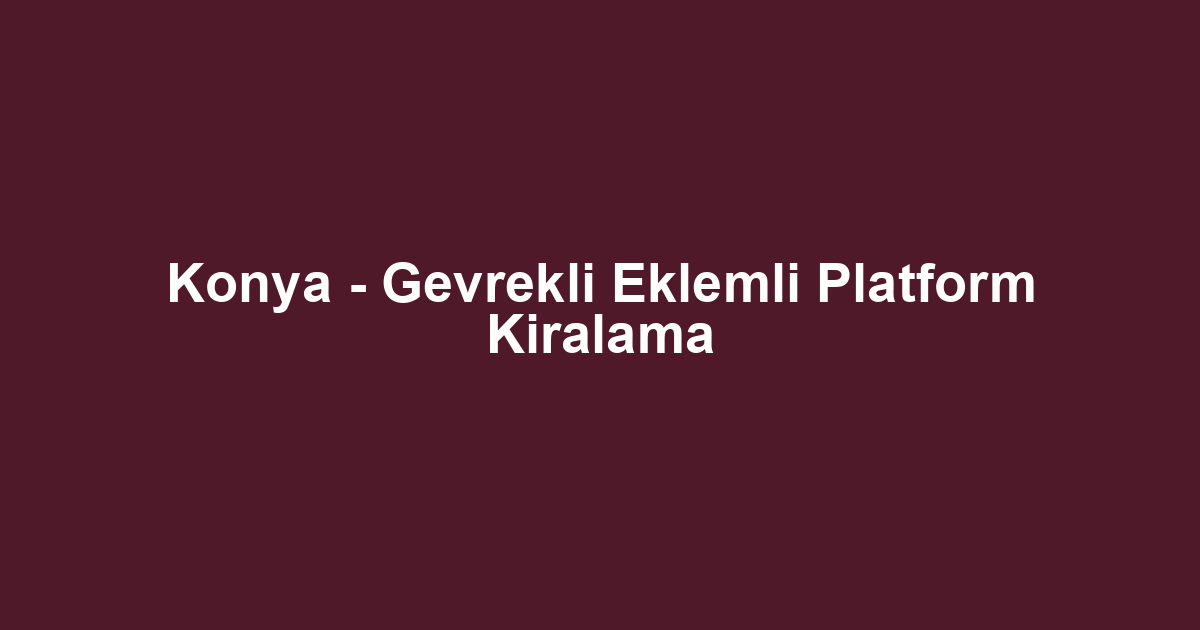 Konya - Gevrekli Eklemli Platform Kiralama